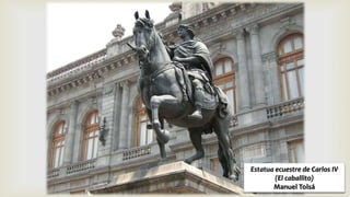 Estatua ecuestre de Carlos IV
(El caballito)
Manuel Tolsá
 