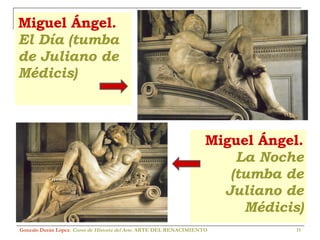 Miguel Ángel.  La Noche (tumba de Juliano de Médicis) Gonzalo Durán López .  Curso de Historia del Arte.  ARTE DEL RENACIMIENTO Miguel Ángel.  El Día (tumba de Juliano de Médicis) 