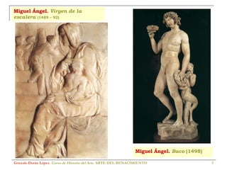 Miguel Ángel.  Virgen de la escalera   (1489 – 92) Gonzalo Durán López .  Curso de Historia del Arte.  ARTE DEL RENACIMIENTO Miguel Ángel.  Baco  (1498) 
