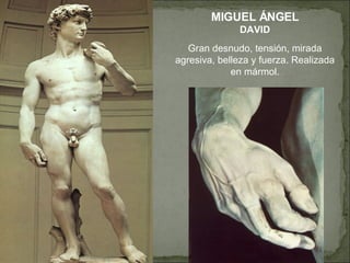 MIGUEL ÁNGEL DAVID Gran desnudo, tensión, mirada agresiva, belleza y fuerza. Realizada en mármol. 