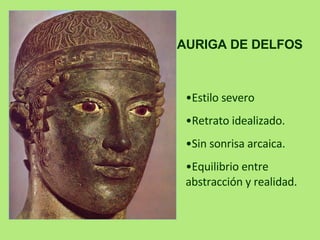 AURIGA DE DELFOS  Estilo severo  Retrato idealizado. S i n sonrisa   arcaica. Equilibrio entre  abstracción y realidad.  