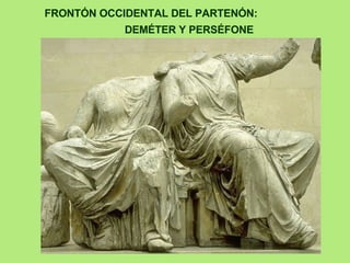 FRONTÓN OCCIDENTAL DEL PARTENÓN:  DEMÉTER Y PERSÉFONE 
