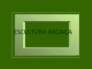 ESCULTURA ARCAICA 