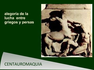 alegoría de la lucha  entre griegos y persas CENTAUROMAQUIA 