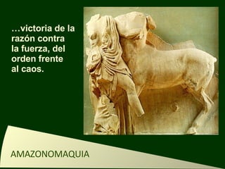 … victoria de la razón contra la fuerza, del orden frente  al caos. AMAZONOMAQUIA 