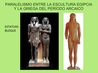 PARALELISMO ENTRE LA ESCULTURA EGIPCIA Y LA GRIEGA DEL PERÍODO ARCAICO ESTATUAS BLOQUE 