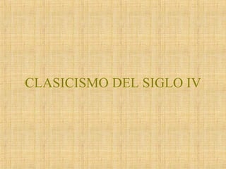 CLASICISMO DEL SIGLO IV 