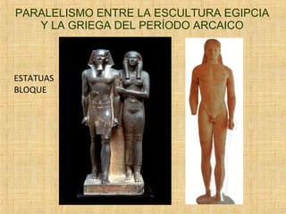 PARALELISMO ENTRE LA ESCULTURA EGIPCIA Y LA GRIEGA DEL PERÍODO ARCAICO ESTATUAS BLOQUE 