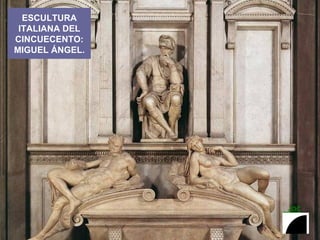 ESCULTURA ITALIANA DEL CINCUECENTO: MIGUEL ÁNGEL. 