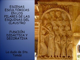 ESCENAS ESCULTÓRICAS EN LOS PILARES DE LAS ESQUINAS DEL CLAUSTRO FUNCIÓN DIDÁCTICA Y DECORATIVA La duda de Sto. Tomás 