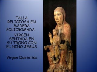 TALLA RELIGIOSA EN MADERA POLICROMADA.  VIRGEN SENTADA EN SU TRONO CON EL NIÑO JESÚS Virgen Quiriotisa 