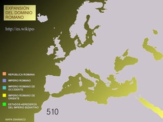 EXPANSIÓN DEL DOMINIO ROMANO MAPA DINÁMICO http://es.wikipedia.org/wiki/Imagen:Roman_Republic_Empire_map_fast.gif 