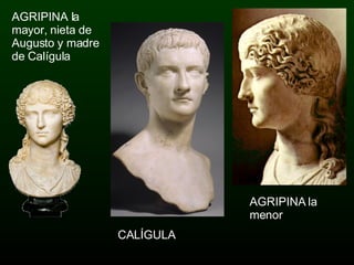 AGRIPINA la mayor, nieta de Augusto y madre de Calígula AGRIPINA la menor  CALÍGULA 