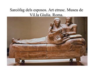 Sarcòfag dels esposos. Art etrusc. Museu de
Vil.la Giulia. Roma.
 