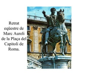 Retrat
eqüestre de
Marc Aureli
de la Plaça del
Capitoli de
Roma.
 