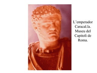 L’emperador
Caracal.la.
Museu del
Capitoli de
Roma.
 