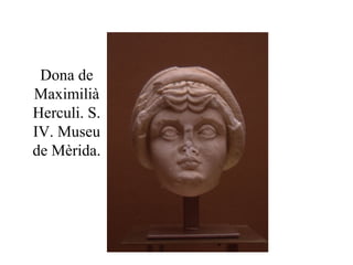 Dona de
Maximilià
Herculi. S.
IV. Museu
de Mèrida.
 