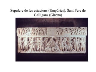 Sepulcre de les estacions (Empúries). Sant Pere de
Galligans (Girona)
 