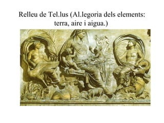 Relleu de Tel.lus (Al.legoria dels elements:
terra, aire i aigua.)
 
