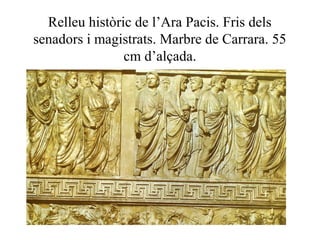 Relleu històric de l’Ara Pacis. Fris dels
senadors i magistrats. Marbre de Carrara. 55
cm d’alçada.
 