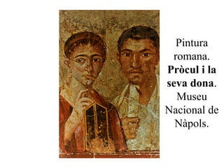 Pintura
romana.
Pròcul i la
seva dona.
Museu
Nacional de
Nàpols.
 