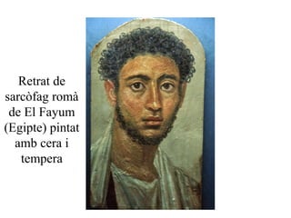 Retrat de
sarcòfag romà
de El Fayum
(Egipte) pintat
amb cera i
tempera
 