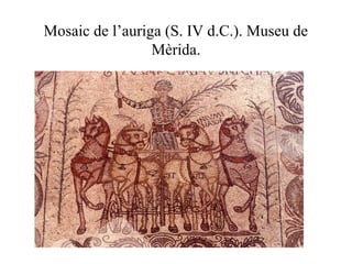 Mosaic de l’auriga (S. IV d.C.). Museu de
Mèrida.
 