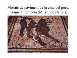 Mosaic de paviment de la casa del poeta
Tràgic a Pompeia (Museu de Nàpols)
 