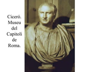 Ciceró.
Museu
del
Capitoli
de
Roma.
 
