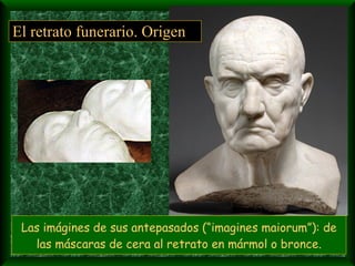 Las imágines de sus antepasados (“imagines maiorum”): de las máscaras de cera al retrato en mármol o bronce. El retrato funerario. Origen   