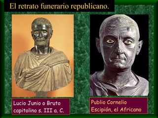 El retrato funerario republicano. Lucio Junio o Bruto capitolino s. III a. C. Publio Cornelio Escipión, el Africano 
