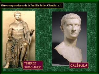 TIBERIO SUMO JUEZ Otros emperadores de la familia Julio- Claudia, s. I. CALÍGULA 