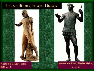 Marte de Todi, finales del s. V a. C. Apolo de Veyes, hacia 500 a. C. La escultura etrusca. Dioses. 