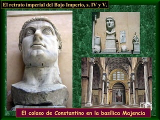 El coloso de Constantino en la basílica Majencia El retrato imperial del Bajo Imperio, s. IV y V. 