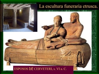 La escultura funeraria etrusca. ESPOSOS  DE  CERVETERI, s. VI a. C. 