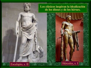 Los clásicos inspiran la idealización de los dioses y de los héroes. Esculapio, s. II Hércules, s. I 