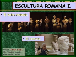 ESCULTURA ROMANA I.  ,[object Object],© Prof.  Alfredo García. IES “Dionisio Aguado”, Fuenlabrada, Madrid ,[object Object]