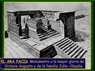 EL ARA PACIS . Monumento a la mayor gloria de Octavio Augusto y de la familia Julio- Claudia. 