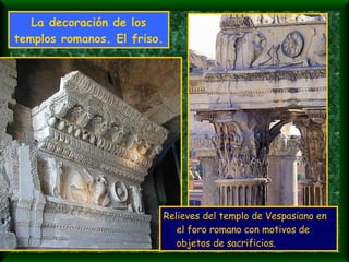 La decoración de los templos romanos. El friso. Relieves del templo de Vespasiano en el foro romano con motivos de objetos de sacrificios. 