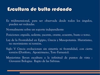 Escultura de bulto redondo Es tridimensional, para ser observada desde todos los ángulos, pueden ser rodeadas. Normalmente...