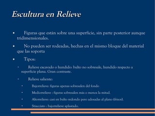 Escultura en Relieve  Figuras que están sobre una superficie, sin parte posterior aunque tridimensionales.  No pueden se...
