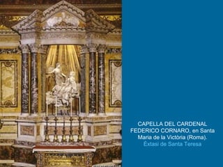 CAPELLA DEL CARDENAL FEDERICO CORNARO, en Santa Maria de la Victòria (Roma). Èxtasi de Santa Teresa 