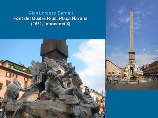 Gian Lorenzo Bernini Font del Quatre Rius, Plaça Navona (1651, Innocenci  X) 