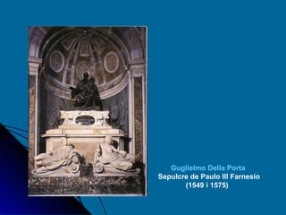 Guglielmo Della Porta   Sepulcre de Paulo III Farnesio (1549 i 1575)   
