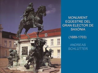 MONUMENT EQÜESTRE DEL GRAN ELECTOR DE SAXÒNIA (1689-1703)  ANDREAS SCHLÜTTER 