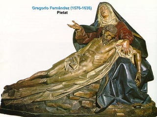 Gregorio Fernández  (1576-1636)  Pietat 