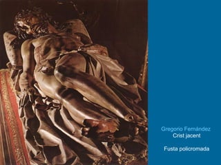Gregorio Fernández   Crist jacent Fusta policromada 