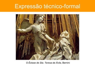 Expressão técnico-formal




    O Êxtase de Sta. Teresa de Ávila, Bernini
 