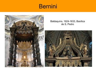 Bernini

    Baldaquino, 1624-1633, Basílica
             de S. Pedro
 
