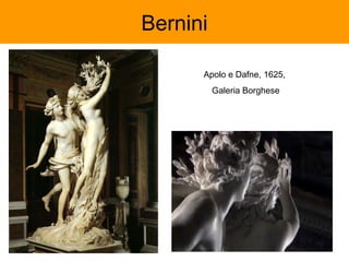 Bernini

      Apolo e Dafne, 1625,
          Galeria Borghese
 